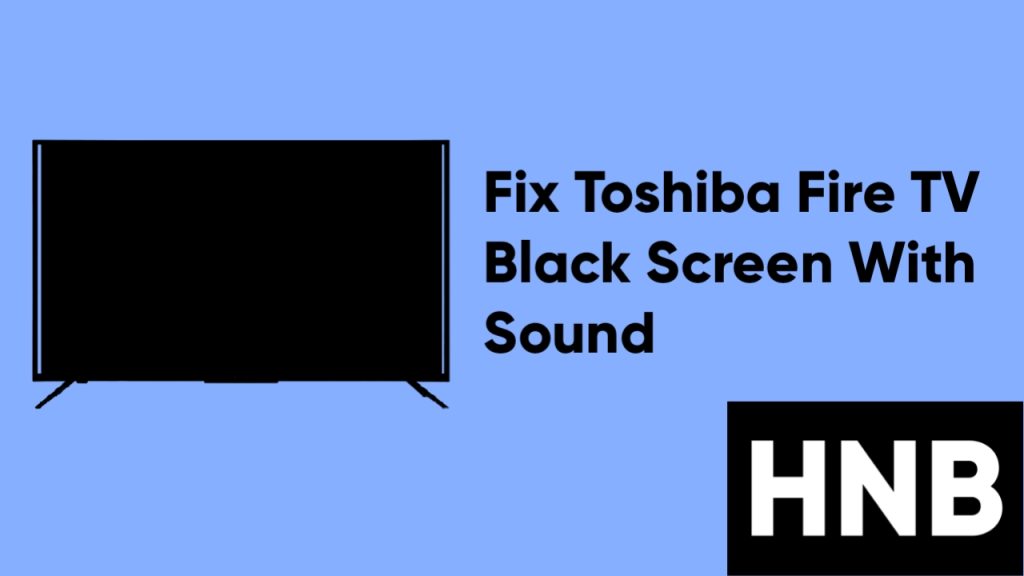 How to Fix Toshiba Fire TV Black Screen With Sound Issue