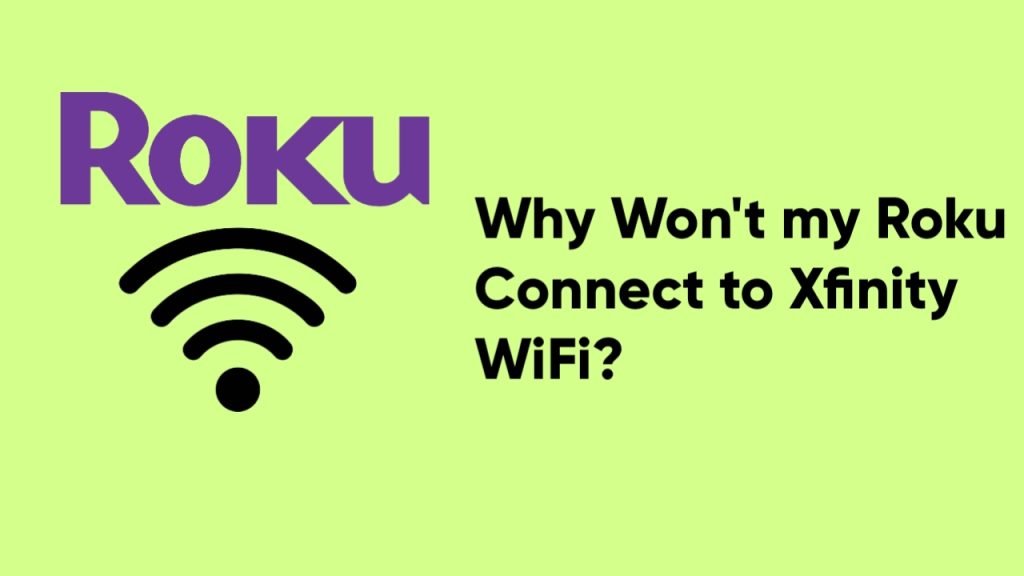 Why Won’t my Roku Connect to Xfinity WiFi?