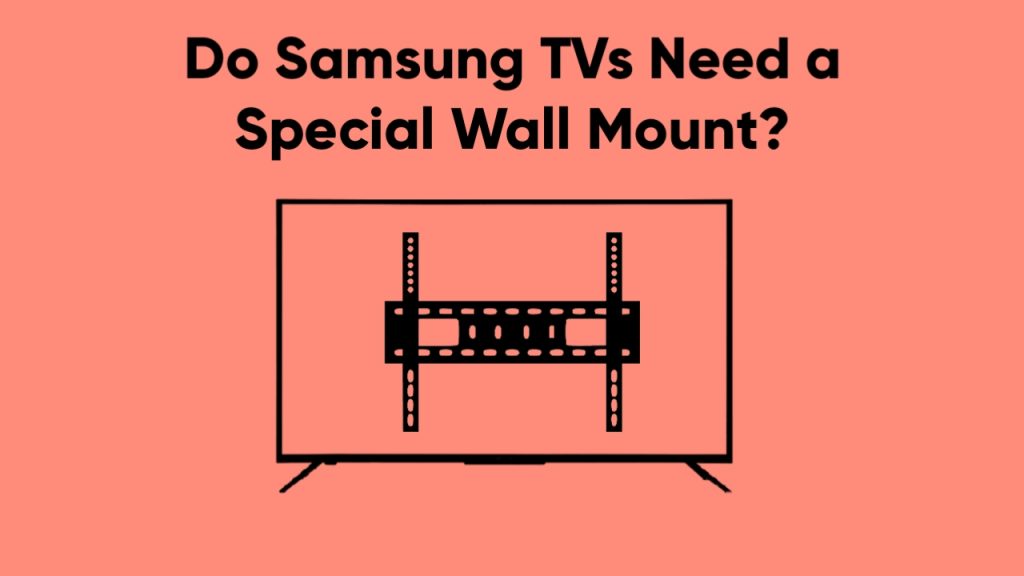 Do Samsung TVs Need a Special Wall Mount?