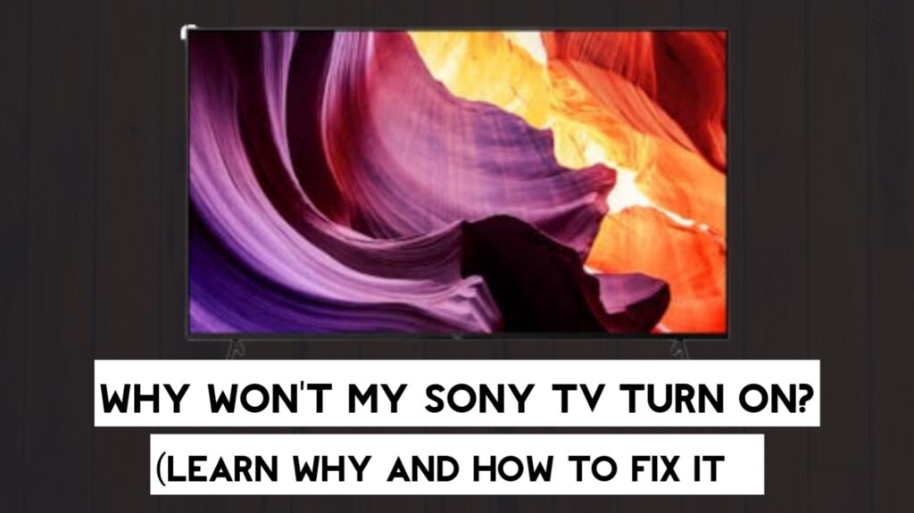 Why Won’t My Sony TV Turn On? (Learn Why and How to Fix It)